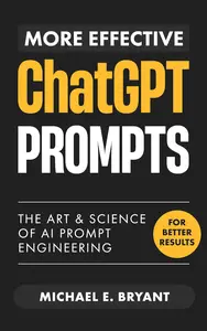 More Effective ChatGPT Prompts The Art and Science of Ai Prompt Engineering