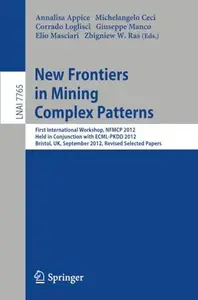 New Frontiers in Mining Complex Patterns First International Workshop, NFMCP 2012, Held in Conjunction with ECMLPKDD 2012, Br