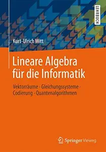 Lineare Algebra für die Informatik Vektorräume, Gleichungssysteme, Codierung, Quantenalgorithmen