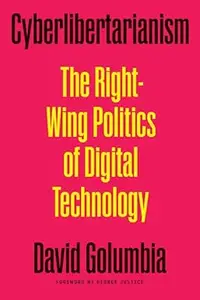 Cyberlibertarianism The Right–Wing Politics of Digital Technology