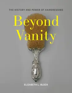 Beyond Vanity The History and Power of Hairdressing