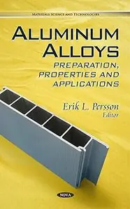 Aluminum Alloys Preparation, Properties and Applications