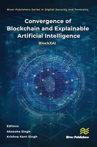 Convergence of Blockchain and Explainable Artificial Intelligence BlockXAI (River Publishers Series in Digital Security