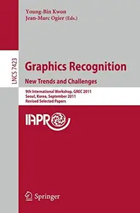 Graphics Recognition. New Trends and Challenges 9th International Workshop, GREC 2011, Seoul, Korea, September 15–16, 2011, Re