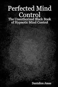 Perfected Mind Control The Unauthorized Black Book Of Hypnotic Mind Control