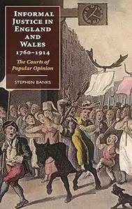 Informal Justice in England and Wales, 1760–1914 The Courts of Popular Opinion