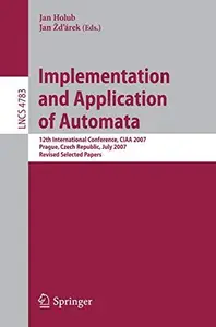 Implementation and Application of Automata 12th International Conference, CIAA 2007, Praque, Czech Republic, July 16–18, 2007,