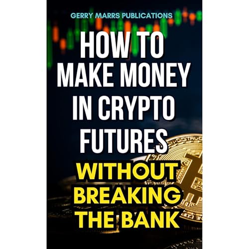 How to Make Money in Crypto Futures Without Breaking the Bank [Audiobook]