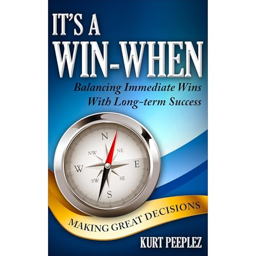 It's a Win-When: Balancing Immediate Wins With Long-term Success, Making Great Decisions [Audiobook]