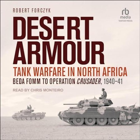 Desert Armour: Tank Warfare in North Africa: Beda Fomm to Operation Crusader, 1940...