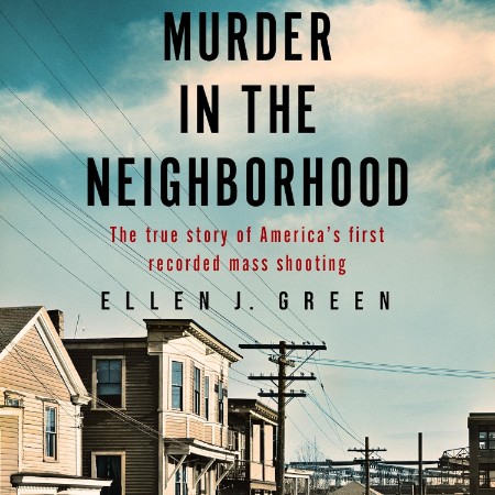 Murder in the Neighborhood: The true story of America's first recorded mass shooti...