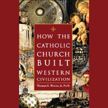 How the Catholic Church Built Western Civilization - [AUDIOBOOK]