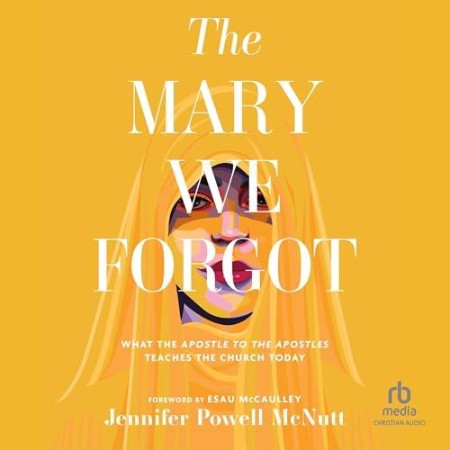 The Mary We Forgot: What the Apostle to the Apostles Teaches the Church Today - [AUDIOBOOK]