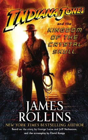 Indiana Jones and the Kingdom of the Crystal Skull - James Rollins