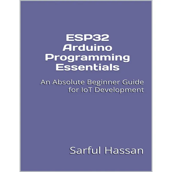 ESP32 Arduino Programming Essentials: An Absolute Beginner Guide for IoT Development