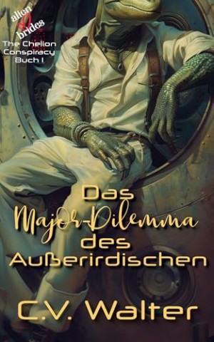 Cover: C.V. Walter - Das Major-Dilemma des Au&szlig;erirdischen (Alienbr&auml;ute: Die Chelion-Verschw&ouml;rung 1)