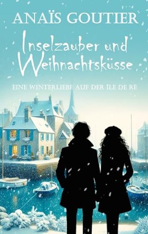 Cover: Ana&iuml;s Goutier - Inselzauber und Weihnachtsk&uuml;sse. Eine Winterliebe auf der &Icirc;le de R&eacute;: Sinnliche Winterromanze (Franz&ouml;sische Winterromanzen)