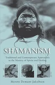 Shamanism Traditional and Contemporary Approaches to the Mastery of Spirits and Healing