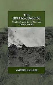 The Herero Genocide War, Emotion, and Extreme Violence in Colonial Namibia