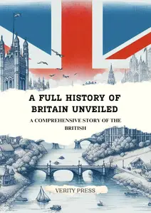 A Full History of Britain Unveiled A Comprehensive Story of the British