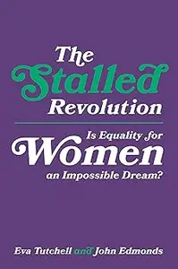 The Stalled Revolution Is Equality for Women an Impossible Dream