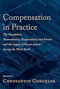 Compensation in Practice The Foundation 'Remembrance, Responsibility and Future' and the Legacy of Forced Labour during