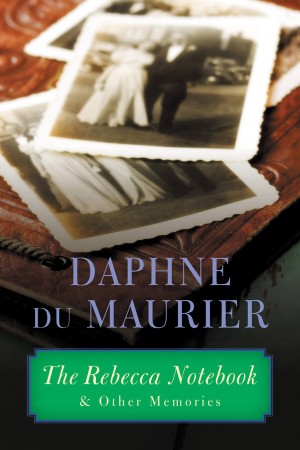 The Rebecca Notebook: and Other Memories - Daphne du Maurier