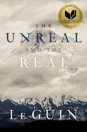 The Unreal and the Real - Ursula K. Le Guin