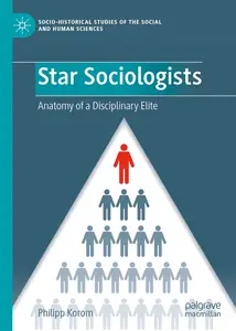 Star Sociologists Anatomy of a Disciplinary Elite (Socio–Historical Studies of the Social and Human Sciences)