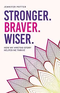 Stronger. Braver. Wiser. How My #MeToo Story Helped Me Thrive