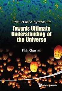 Towards Ultimate Understanding of the Universe First LeCosPA Symposium, Taipei, Taiwan, ROC, 6 – 9 February 2012