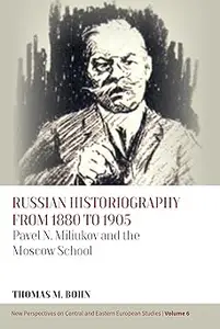 Russian Historiography from 1880 to 1905 Pavel N. Miliukov and the Moscow School