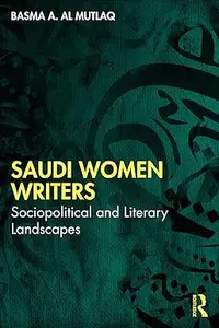 Saudi Women Writers Sociopolitical and Literary Landscapes