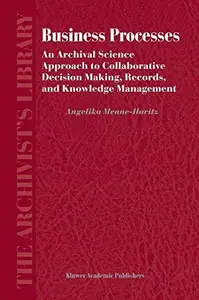 Business Processes An Archival Science Approach to Collaborative Decision Making, Records, and Knowledge Management