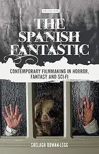 The Spanish Fantastic Contemporary Filmmaking in Horror, Fantasy and Sci–fi