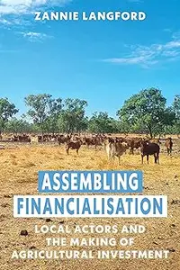 Assembling Financialisation Local Actors and the Making of Agricultural Investment