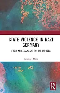 State Violence in Nazi Germany From Kristallnacht to Barbarossa