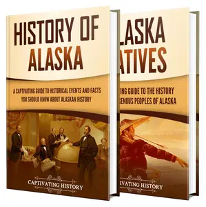 Alaskan History A Captivating Guide to Alaska's Past and the Story of Its Native Peoples