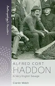 Alfred Cort Haddon A Very English Savage