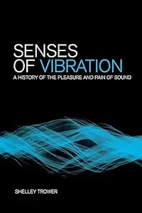 Senses of Vibration A History of the Pleasure and Pain of Sound