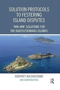 Solution Protocols to Festering Island Disputes 'Win–Win' Solutions for the Diaoyu  Senkaku Islands