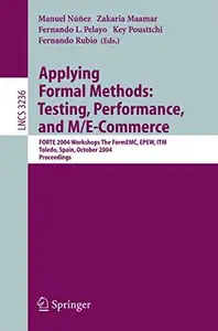 Applying Formal Methods Testing, Performance, and ME–Commerce FORTE 2004 Workshops The FormEMC, EPEW, ITM, Toledo, Spain, Oc