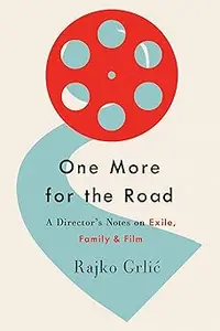 One More for the Road A Director's Notes on Exile, Family, and Film