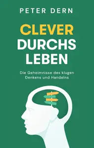 Clever durchs Leben Die Geheimnisse des klugen Denkens und Handelns (German Edition)