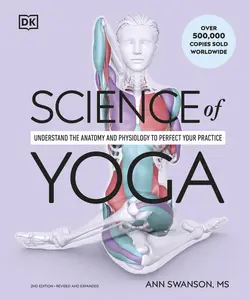 Science of Yoga Understand the Anatomy and Physiology to Perfect Your Practice (DK Science Of), 2nd Edition