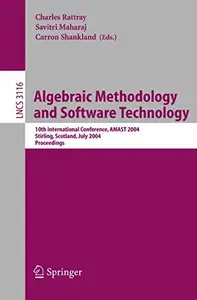 Algebraic Methodology and Software Technology 10th International Conference, AMAST 2004, Stirling, Scotland, UK, July 12–16, 2004