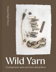 Wild Yarn Creating hand–spun yarn from ethical fibres