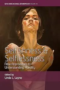 Selfishness and Selflessness New Approaches to Understanding Morality