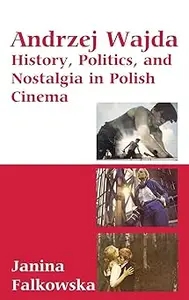 Andrzej Wajda History, Politics, and Nostalgia in Polish Cinema