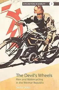 The Devil's Wheels Men and Motorcycling in the Weimar Republic